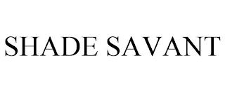 SHADE SAVANT trademark