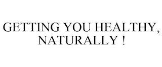 GETTING YOU HEALTHY, NATURALLY ! trademark