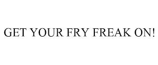 GET YOUR FRY FREAK ON! trademark