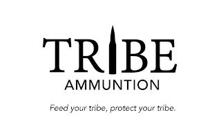 TRIBE AMMUNITION FEED YOUR TRIBE, PROTECT YOUR TRIBE. trademark