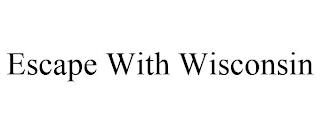 ESCAPE WITH WISCONSIN trademark