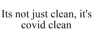 ITS NOT JUST CLEAN, IT'S COVID CLEAN trademark