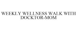 WEEKLY WELLNESS WALK WITH DOCKTOR-MOM trademark