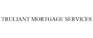 TRULIANT MORTGAGE SERVICES trademark