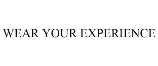 WEAR YOUR EXPERIENCE trademark