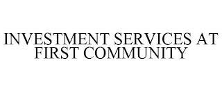 INVESTMENT SERVICES AT FIRST COMMUNITY trademark