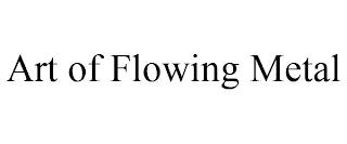 ART OF FLOWING METAL trademark