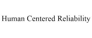 HUMAN CENTERED RELIABILITY trademark