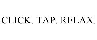 CLICK. TAP. RELAX. trademark