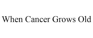 WHEN CANCER GROWS OLD trademark