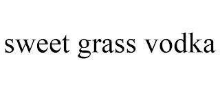 SWEET GRASS VODKA trademark