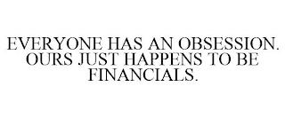 EVERYONE HAS AN OBSESSION. OURS JUST HAPPENS TO BE FINANCIALS. trademark