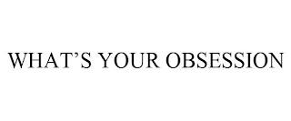 WHAT'S YOUR OBSESSION trademark