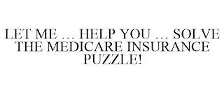 LET ME ... HELP YOU ... SOLVE THE MEDICARE INSURANCE PUZZLE! trademark