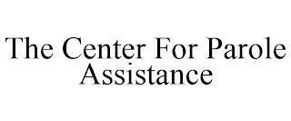 THE CENTER FOR PAROLE ASSISTANCE trademark