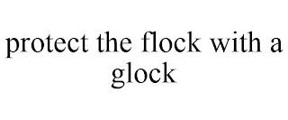 PROTECT THE FLOCK WITH A GLOCK trademark