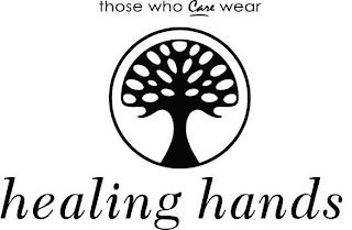 THOSE WHO CARE WEAR HEALING HANDS trademark