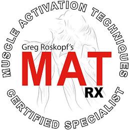 MUSCLE ACTIVATION TECHNIQUES GREG ROSKOPF'S MAT RX CERTIFIED SPECIALIST trademark