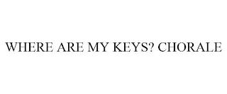 WHERE ARE MY KEYS? CHORALE trademark