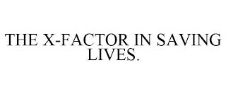 THE X-FACTOR IN SAVING LIVES. trademark