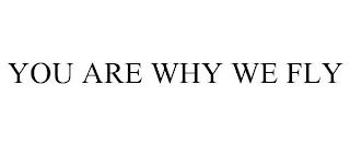 YOU ARE WHY WE FLY trademark