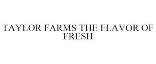 TAYLOR FARMS THE FLAVOR OF FRESH trademark