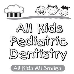 ALL KIDS PEDIATRIC DENTISTRY ALL KIDS ALL SMILES trademark