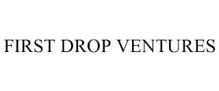 FIRST DROP VENTURES trademark