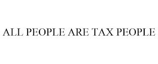 ALL PEOPLE ARE TAX PEOPLE trademark