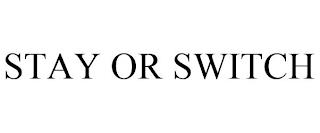 STAY OR SWITCH trademark