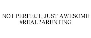 NOT PERFECT, JUST AWESOME #REALPARENTING trademark