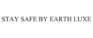 STAY SAFE BY EARTH LUXE trademark