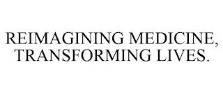 REIMAGINING MEDICINE, TRANSFORMING LIVES. trademark