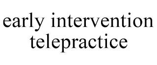 EARLY INTERVENTION TELEPRACTICE trademark