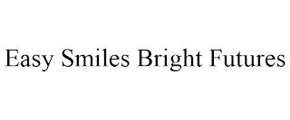 EASY SMILES BRIGHT FUTURES trademark