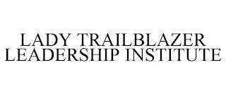 LADY TRAILBLAZER LEADERSHIP INSTITUTE trademark