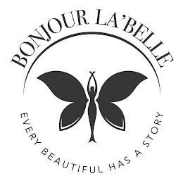 BONJOUR LA' BELLE; EVERY BEAUTIFUL HAS A STORY trademark