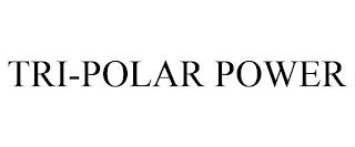 TRI-POLAR POWER trademark