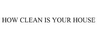 HOW CLEAN IS YOUR HOUSE trademark