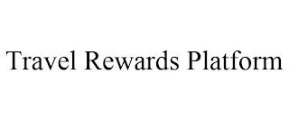 TRAVEL REWARDS PLATFORM trademark