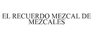 EL RECUERDO MEZCAL DE MEZCALES trademark