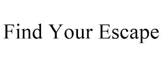 FIND YOUR ESCAPE trademark