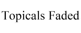 TOPICALS FADED trademark