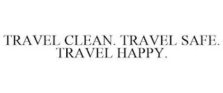 TRAVEL CLEAN. TRAVEL SAFE. TRAVEL HAPPY. trademark