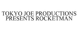 TOKYO JOE PRODUCTIONS PRESENTS ROCKETMAN trademark