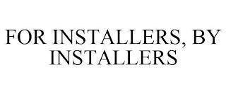 FOR INSTALLERS, BY INSTALLERS trademark