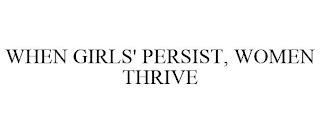 WHEN GIRLS' PERSIST, WOMEN THRIVE trademark