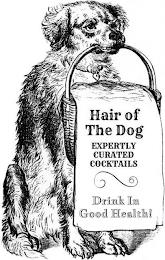 HAIR OF THE DOG EXPERTLY CURATED COCKTAILS DRINK IN GOOD HEALTH! trademark