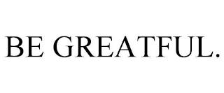 BE GREATFUL. trademark