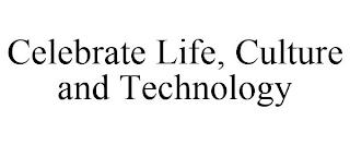 CELEBRATE LIFE, CULTURE AND TECHNOLOGY trademark